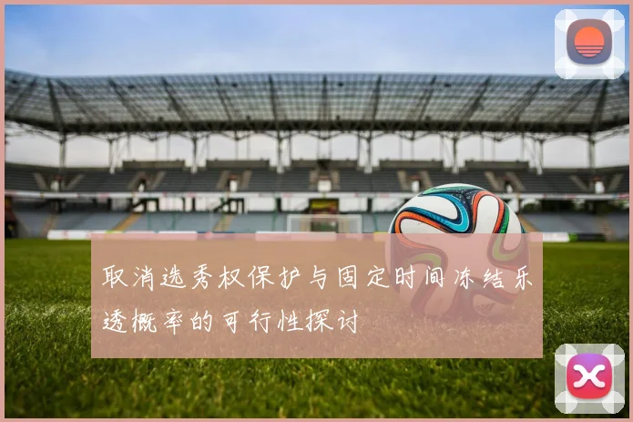 取消选秀权保护与固定时间冻结乐透概率的可行性探讨