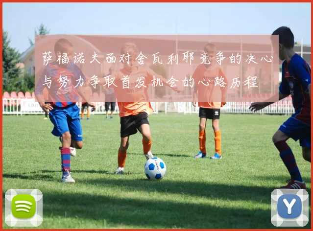 萨福诺夫面对舍瓦利耶竞争的决心与努力争取首发机会的心路历程