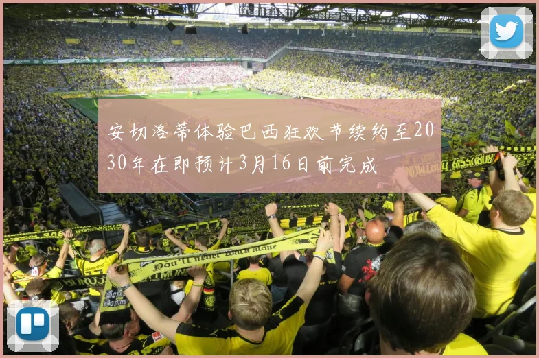 安切洛蒂体验巴西狂欢节续约至2030年在即预计3月16日前完成
