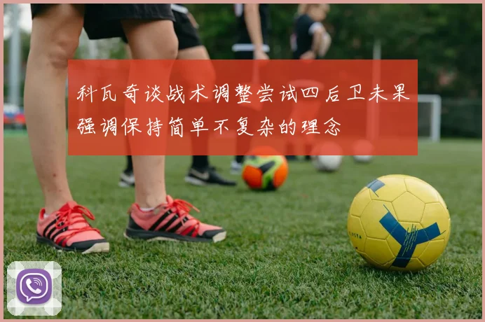 科瓦奇谈战术调整尝试四后卫未果强调保持简单不复杂的理念