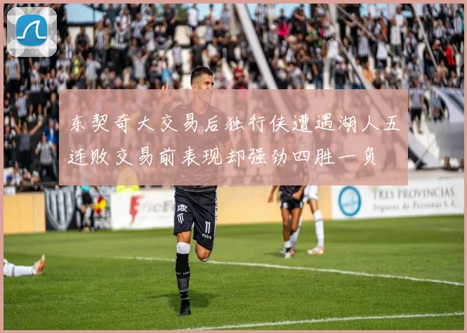 东契奇大交易后独行侠遭遇湖人五连败交易前表现却强劲四胜一负