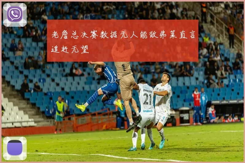 老詹总决赛数据无人能敌弗莱直言追赶无望